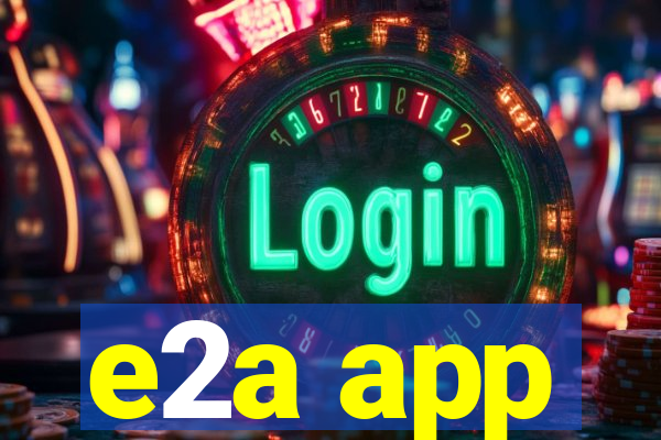 e2a app